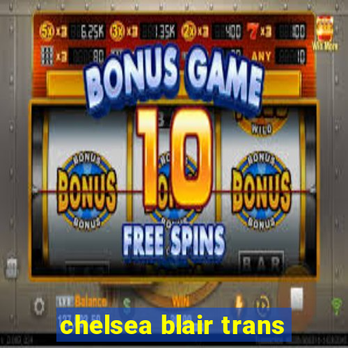 chelsea blair trans